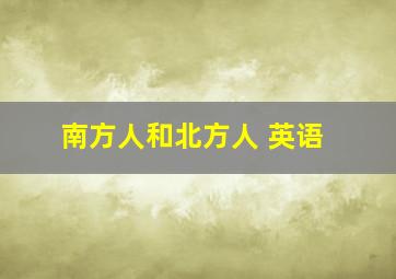 南方人和北方人 英语